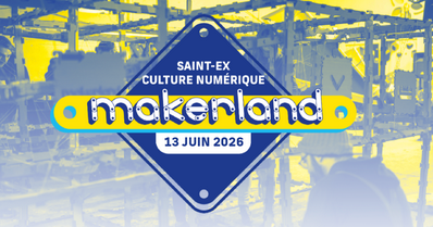 Makerland, festival de la culture Maker à Saint-Ex, Culture Numérique Reims